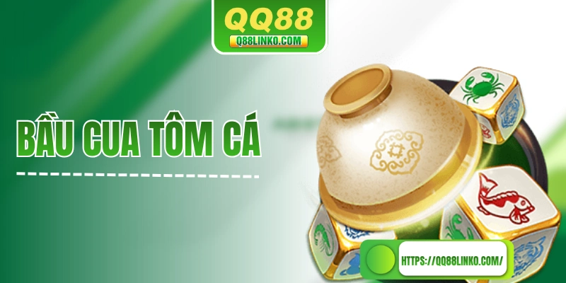 Bầu Cua Tôm Cá - Trải nghiệm nét đẹp miền quê tại QQ88