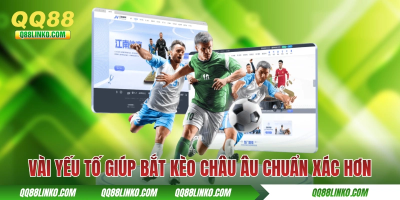 Vài yếu tố giúp bắt kèo châu Âu chuẩn xác hơn