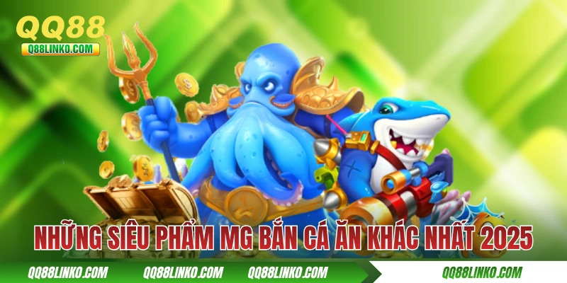 Những siêu phẩm MG bắn cá ăn khác nhất 2025