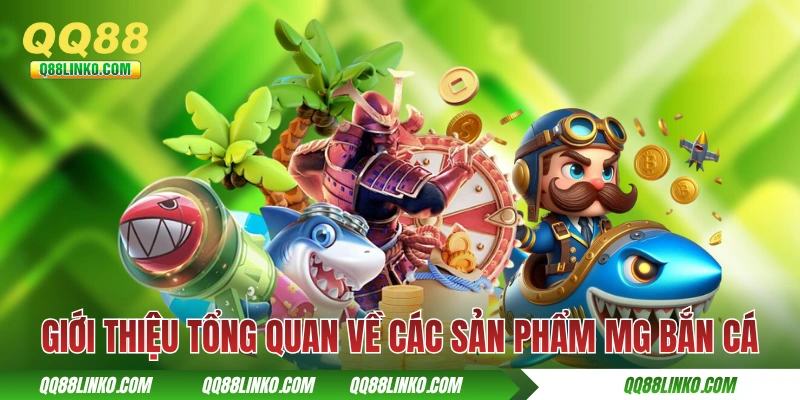 Giới thiệu tổng quan về các sản phẩm MG bắn cá