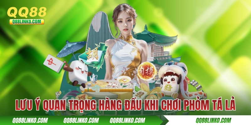 Những lưu ý quan trọng hàng đầu khi chơi Phỏm Tá Lả
